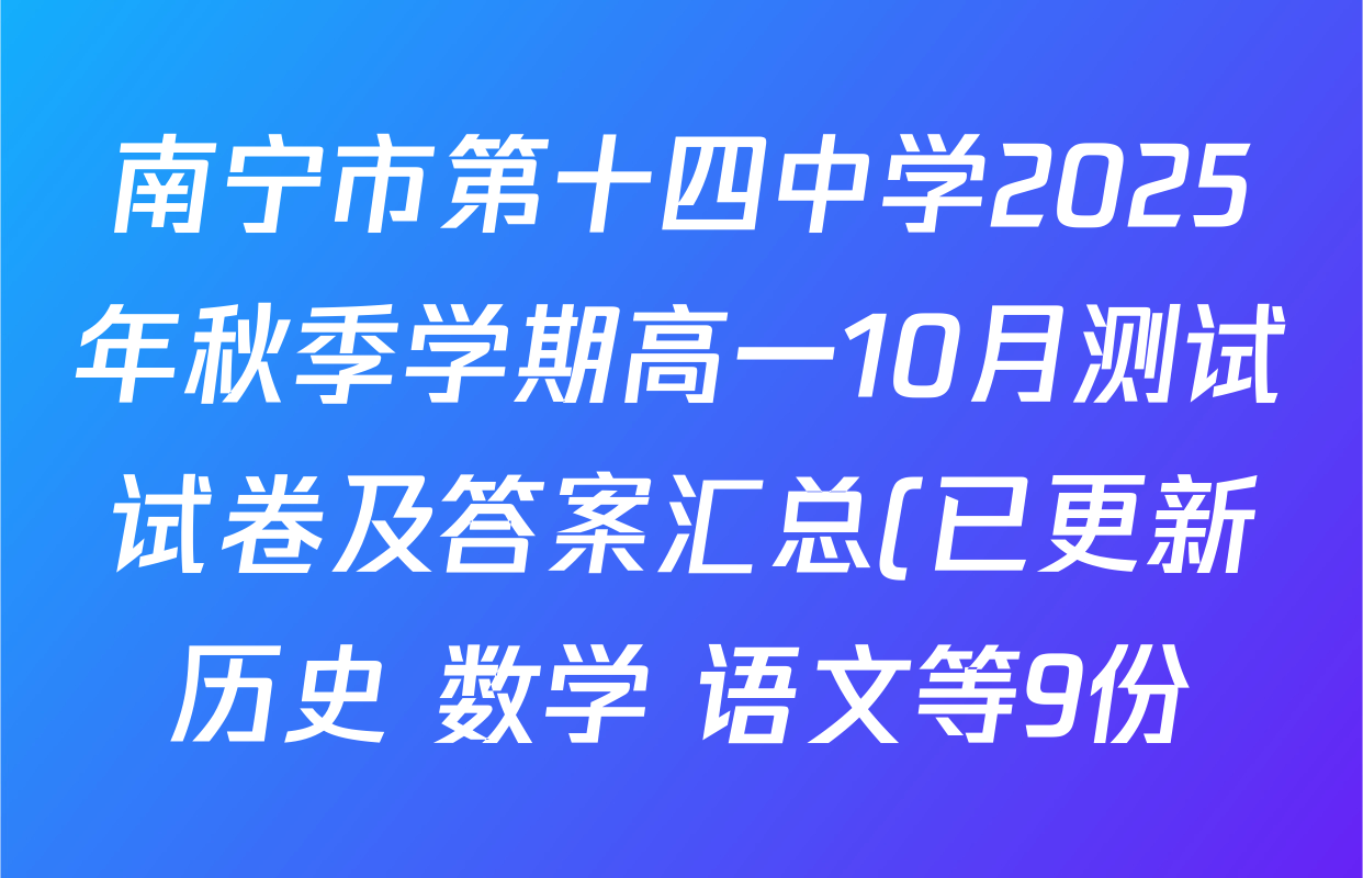 南宁市第十四中学2025年秋季学期高一10月测试试卷及答案汇总(已更新历史 数学 语文等9份) 南宁市第十四中学2025年秋季学期高一10月测试试卷及答案汇总(已更新历史 数学 语文等9份)